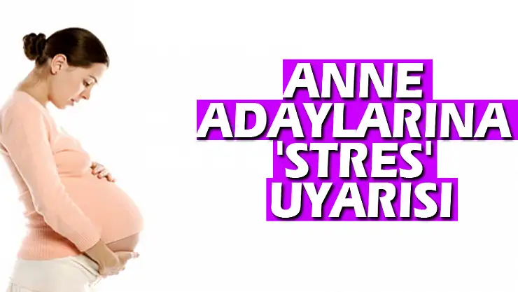 Anne adaylarına 'stres' uyarısı