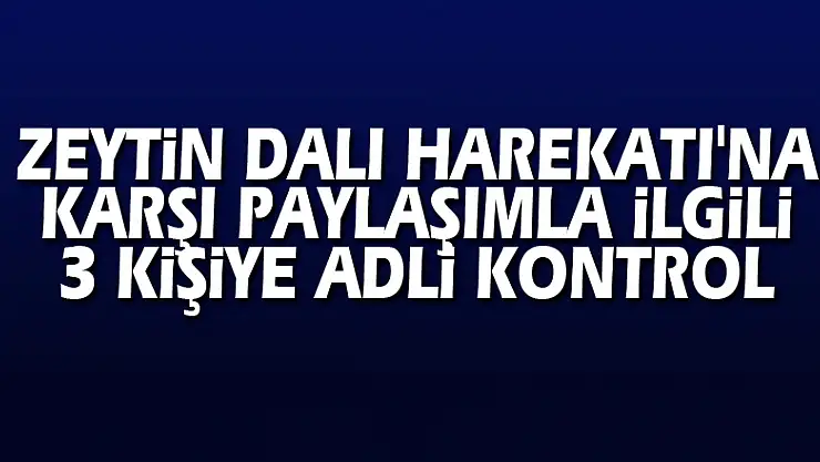 Samsun'da Zeytin Dalı Harekatı'na karşı paylaşımla ilgili 3 kişiye adli kontrol
