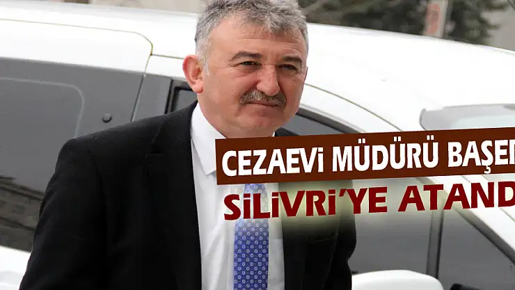 Samsun Cezaevi Müdürü Başer, Silivri'ye atandı