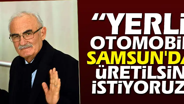 Başkan Yılmaz: 'Yerli otomobil Samsun'da üretilsin istiyoruz'