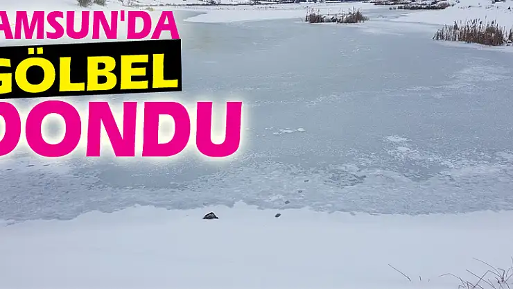 Samsun'da Gölbel dondu
