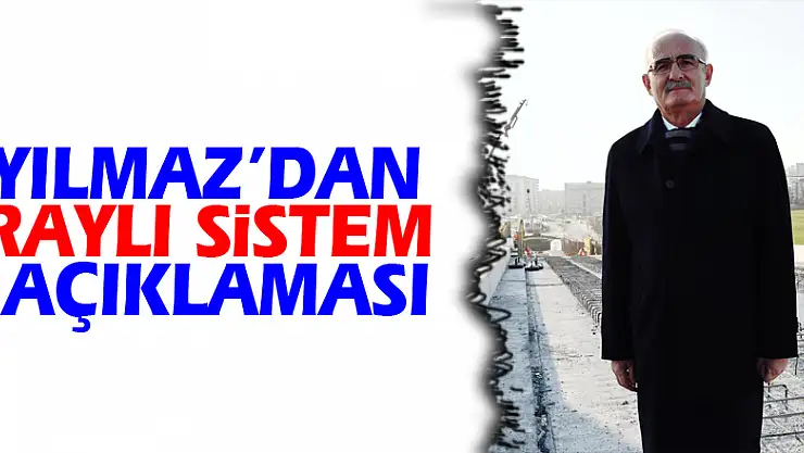 Yılmaz'dan raylı sistem açıklaması