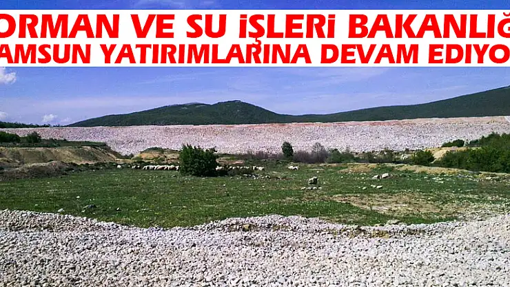 Orman ve Su İşleri Bakanlığı Samsun yatırımlarına devam ediyor