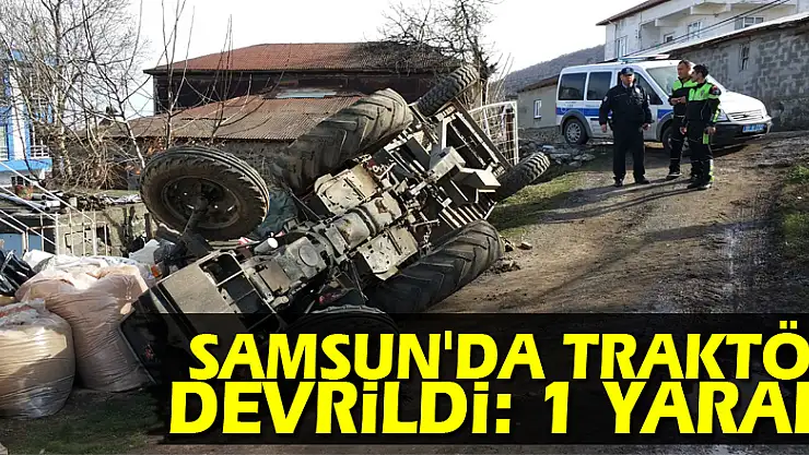 Samsun'da traktör devrildi: 1 yaralı