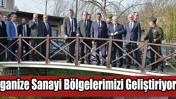 ORGANİZE SANAYİ BÖLGELERİMİZİ GELİŞTİRİYORUZ