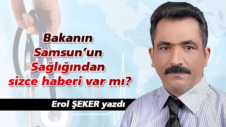 Bakanın Samsun'un Sağlığından sizce haberi var mı?