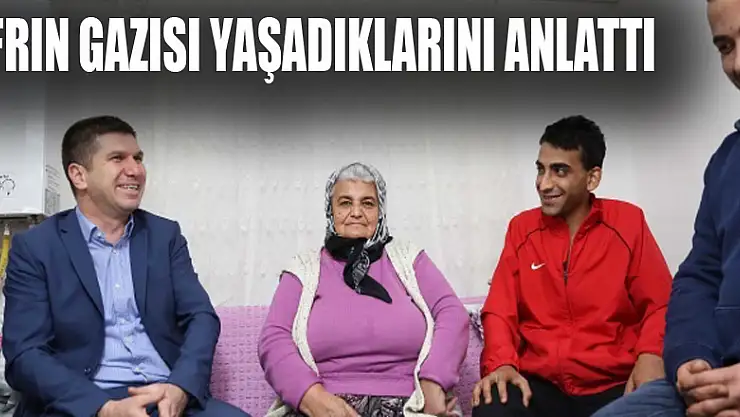 Afrin gazisi yaşadıklarını anlattı