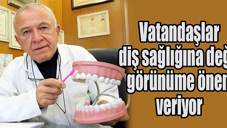 Vatandaşlar diş sağlığına değil görünüme önem veriyor