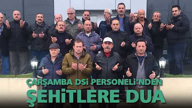 ÇARŞAMBA DSİ PERSONELİ'NDEN ŞEHİTLERE DUA