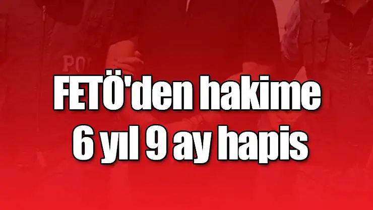 Samsun'da FETÖ'den hakime 6 yıl 9 ay hapis