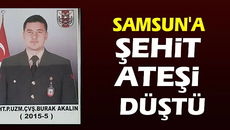 Samsun'a şehit ateşi düştü