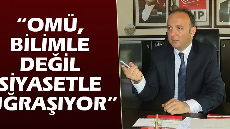 AKCAGÖZ: 'OMÜ, BİLİMLE DEĞİL SİYASETLE UĞRAŞIYOR'