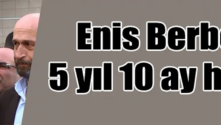 Enis Berberoğlu'na 5 yıl 10 ay hapis cezası