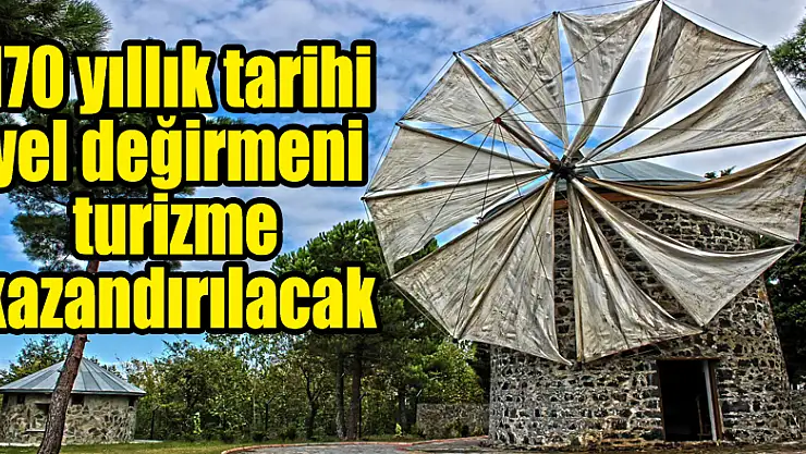 Tarihi yel değirmeni turizme kazandırılacak