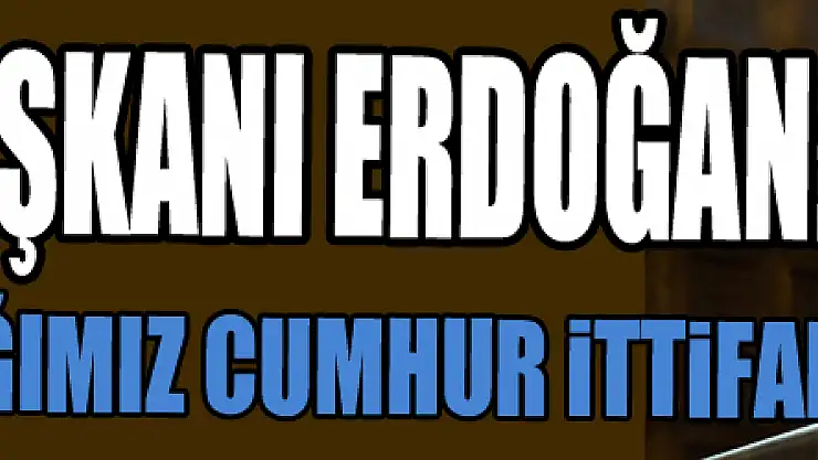 Cumhurbaşkanı Erdoğan: 'Mutabık kaldığımız Cumhur ittifakı'