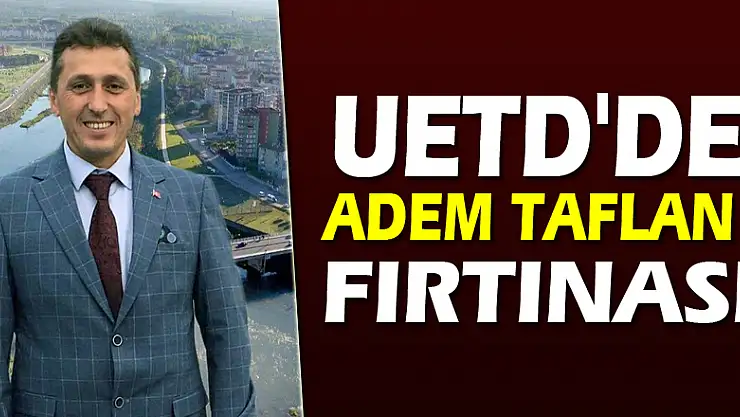 UETD'de Adem Taflan Fırtınası