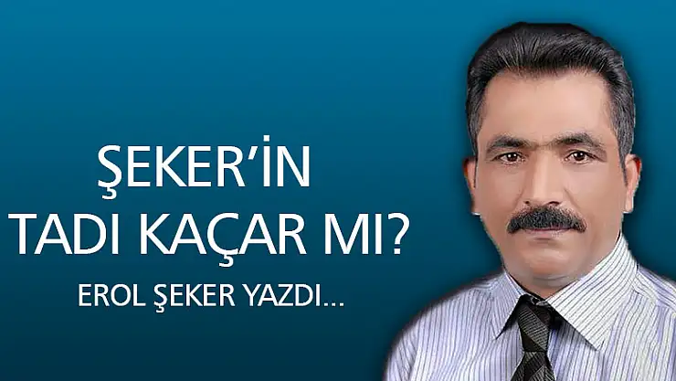 ŞEKER' İN TADI KAÇAR MI?