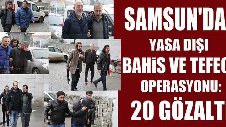 Samsun'da yasa dışı bahis ve tefeci operasyonu: 20 gözaltı