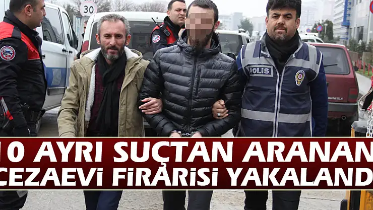 Samsun'da 10 ayrı suçtan aranan cezaevi firarisi yakalandı