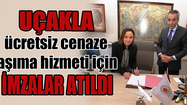 Uçakla ücretsiz cenaze taşıma hizmeti için imzalar atıldı