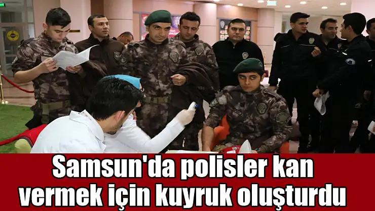 Samsun'da polisler kan vermek için kuyruk oluşturdu