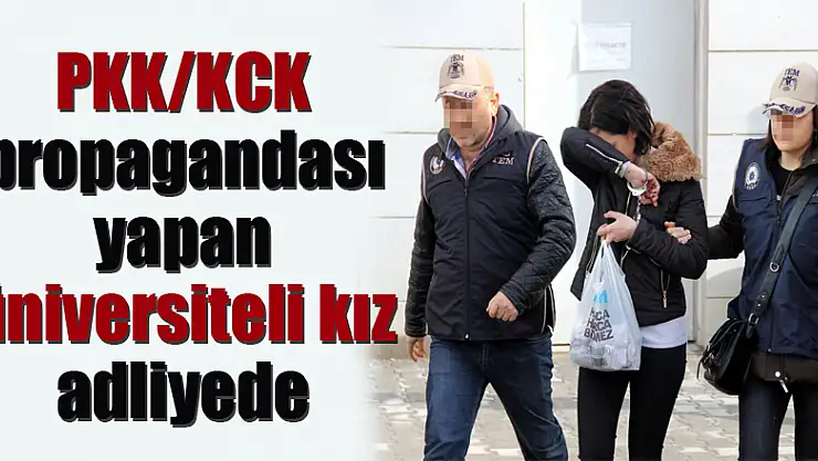 Samsun'da PKK/KCK propagandası yapan üniversiteli kız adliyeye sevk edildi 