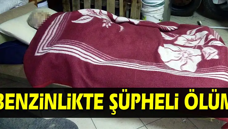 Benzinlikte şüpheli ölüm