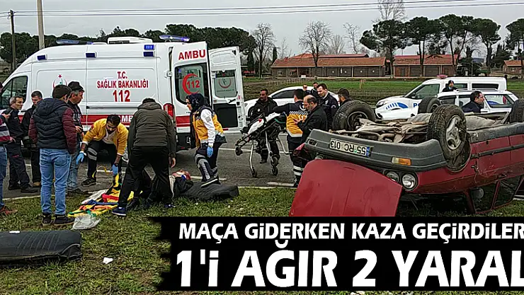 Maça giderken kaza geçirdiler: 1'i ağır 2 yaralı