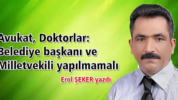 Avukat, Doktorlar:Belediye başkanı ve Milletvekili yapılmamalı