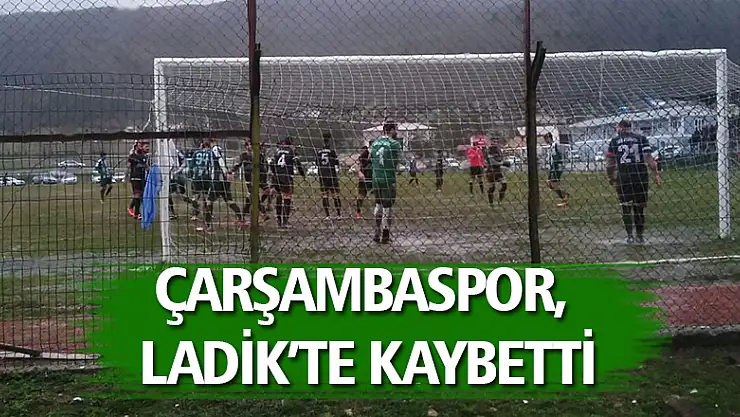 Çarşambaspor, Ladik'te kaybetti