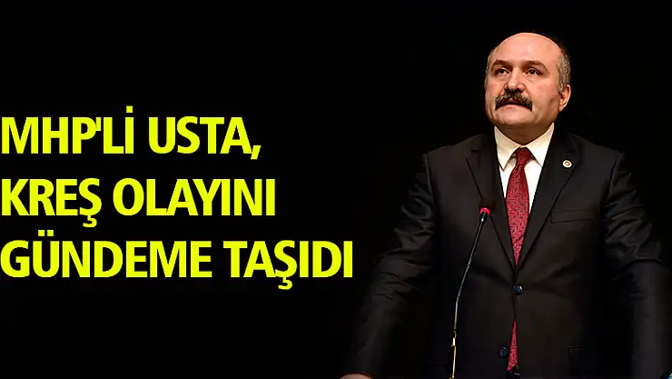MHP'Lİ USTA, KREŞ OLAYINI GÜNDEME TAŞIDI