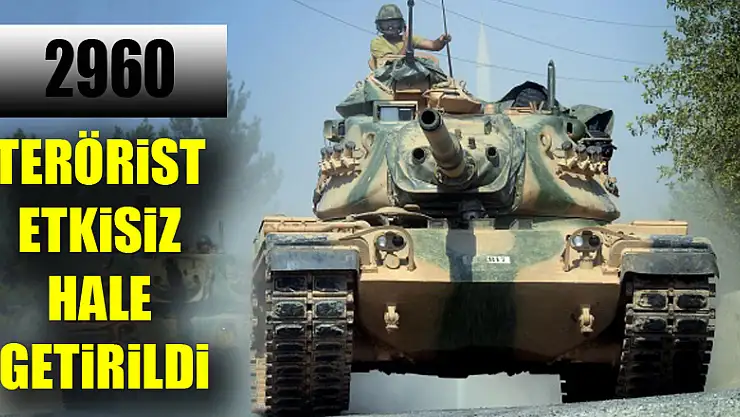 2960 terörist etkisiz hale getirildi
