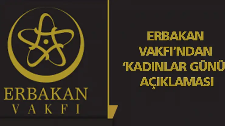 Erbakan Vakfı'ndan 'Kadınlar Günü' açıklaması