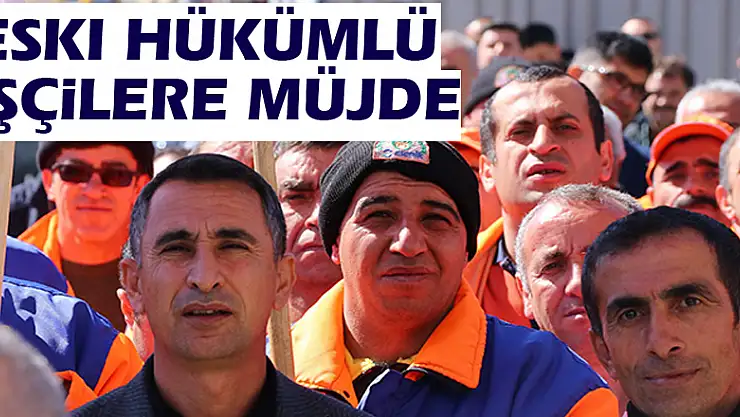 Eski hükümlü işçilere müjde