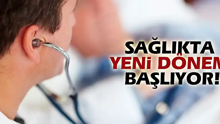 Sağlıkta yeni dönem başlıyor!