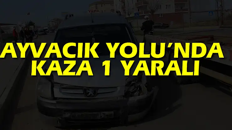 AYVACIK YOLU'NDA KAZA: 1 YARALI