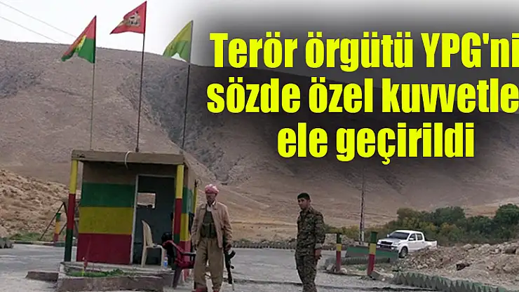 Terör örgütü YPG'nin sözde özel kuvvetleri ele geçirildi