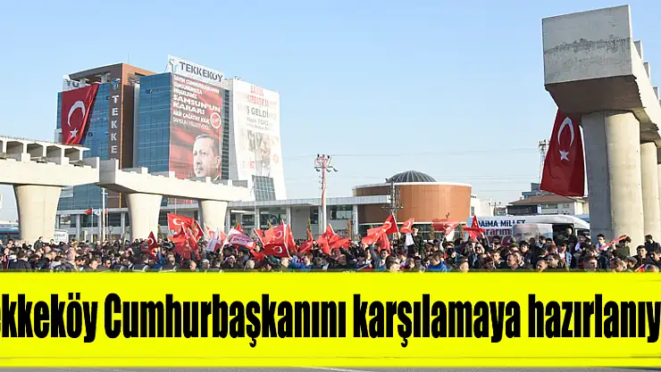 Tekkeköy Cumhurbaşkanını karşılamaya hazırlanıyor