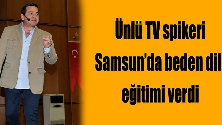 Ünlü TV spikeri Samsun'da beden dili eğitimi verdi 