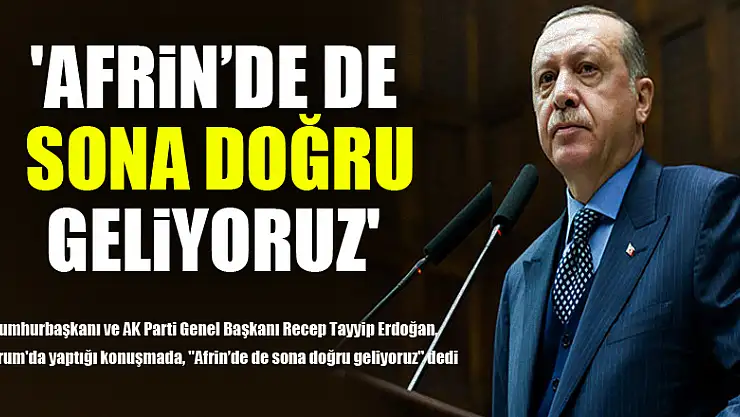 'Afrin'de de sona doğru geliyoruz'