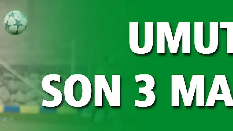 UMUTLAR SON 3 MAÇA KALDI