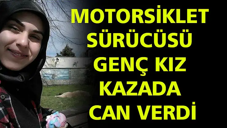 Motosiklet sürücüsü genç kız hayatını kaybetti
