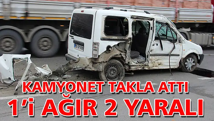 ÇARŞAMBA'DA KAMYONET TAKLA ATTI:1'İ AĞIR 2 YARALI