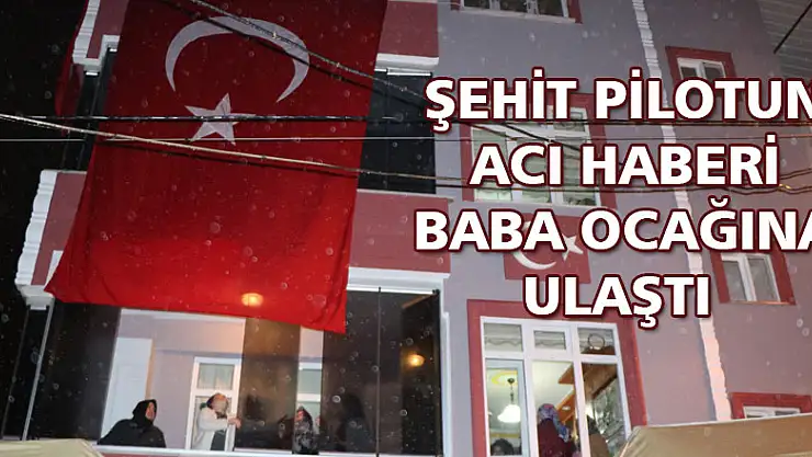 Şehit pilotun acı haberi Samsun'daki baba ocağına ulaştı 