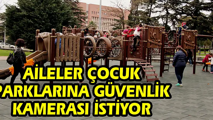 Samsunlu aileler çocuk parklarına güvenlik kamerası istiyor 