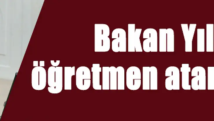 Bakan Yılmaz'dan öğretmen ataması müjdesi