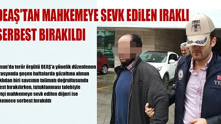 Samsun'da DEAŞ'tan mahkemeye sevk edilen Iraklı serbest bırakıldı 