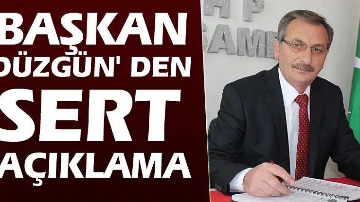 Başkan Düzgün' den sert açıklama