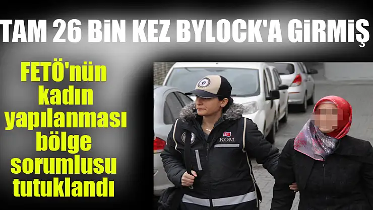 26 bin kez ByLock'a giren FETÖ'nün kadın yapılanması bölge sorumlusu tutuklandı 
