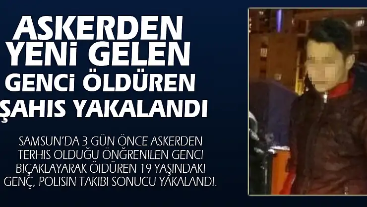 Askerden yeni gelen genci öldüren şahıs yakalandı